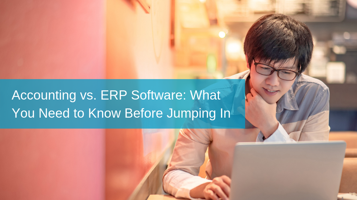 ERP vs Accounting Software: Which One Does Your Business Need?